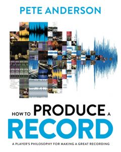 Pete Anderson’s How To Produce A Record